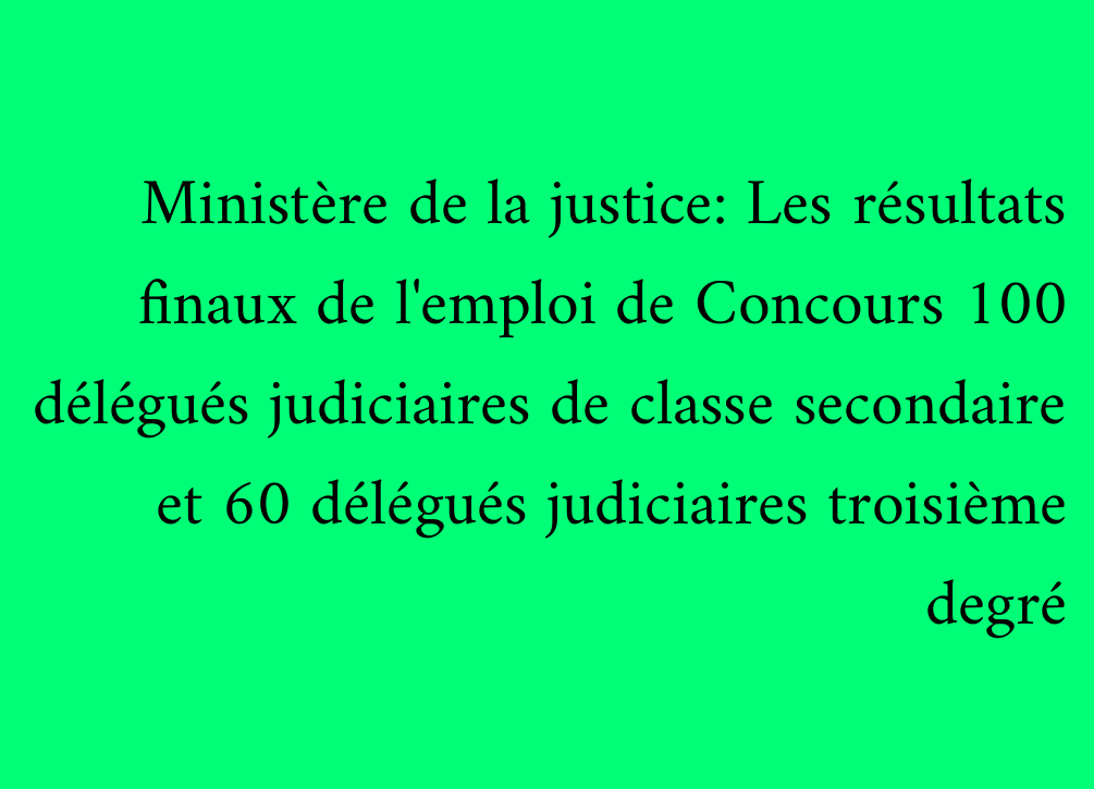 Ministère de la justice: Les résultats finaux de l'emploi de Concours 100 délégués judiciaires de classe secondaire et 60 délégués judiciaires troisième degré