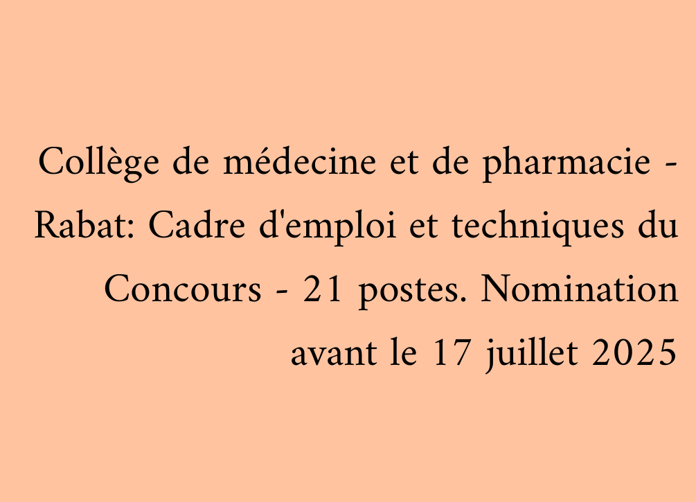Collège de médecine et de pharmacie - Rabat: Cadre d'emploi et techniques du Concours - 21 postes. Nomination avant le 17 juillet 2025