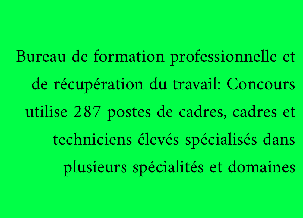 Bureau de formation professionnelle et de récupération du travail: Concours utilise 287 postes de cadres, cadres et techniciens élevés spécialisés dans plusieurs spécialités et domaines