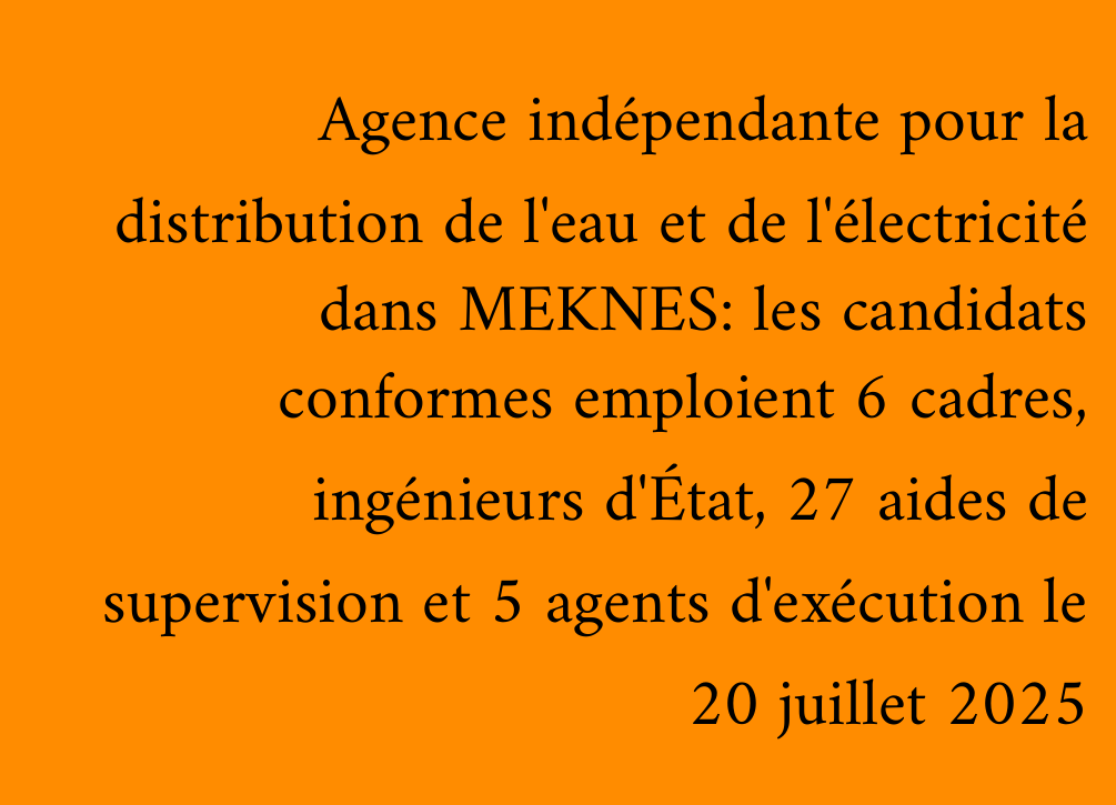 Agence indépendante pour la distribution de l'eau et de l'électricité dans MEKNES: les candidats conformes emploient 6 cadres, ingénieurs d'État, 27 aides de supervision et 5 agents d'exécution le 20 juillet 2025