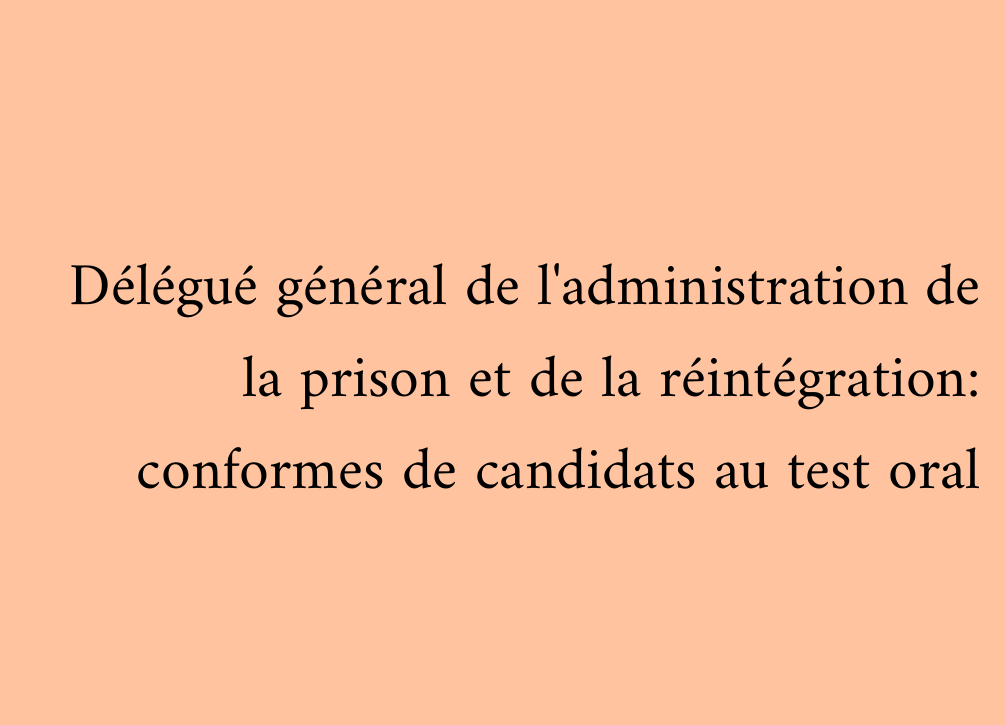 Délégué général de l'administration de la prison et de la réintégration: conformes de candidats au test oral