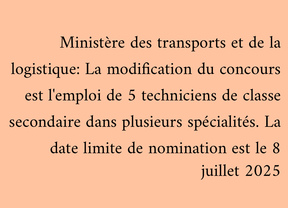 Ministère des transports et de la logistique: La modification du concours est l'emploi de 5 techniciens de classe secondaire dans plusieurs spécialités. La date limite de nomination est le 8 juillet 2025