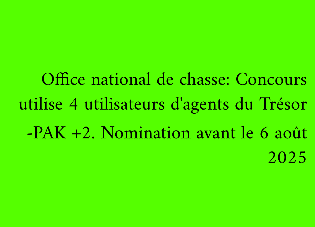 Office national de chasse: Concours utilise 4 utilisateurs d'agents du Trésor -PAK +2. Nomination avant le 6 août 2025