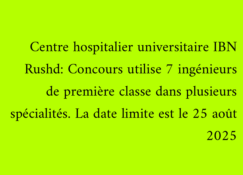 Centre hospitalier universitaire IBN Rushd: Concours utilise 7 ingénieurs de première classe dans plusieurs spécialités. La date limite est le 25 août 2025