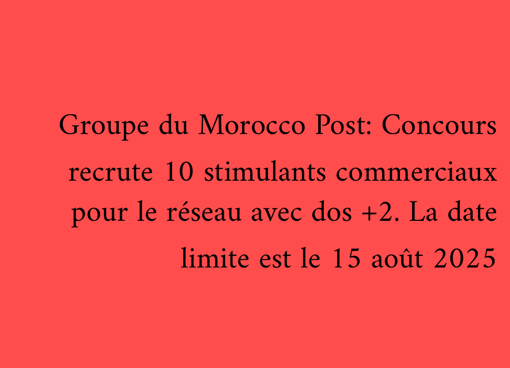 Groupe du Morocco Post: Concours recrute 10 stimulants commerciaux pour le réseau avec dos +2. La date limite est le 15 août 2025