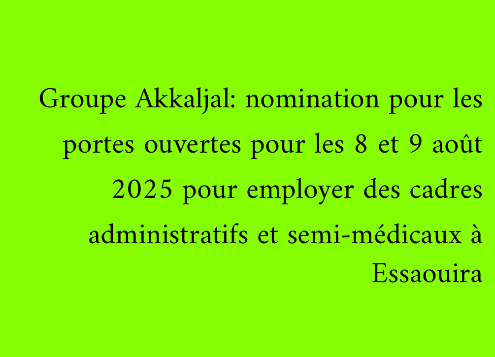 Groupe Akkaljal: nomination pour les portes ouvertes pour les 8 et 9 août 2025 pour employer des cadres administratifs et semi-médicaux à Essaouira