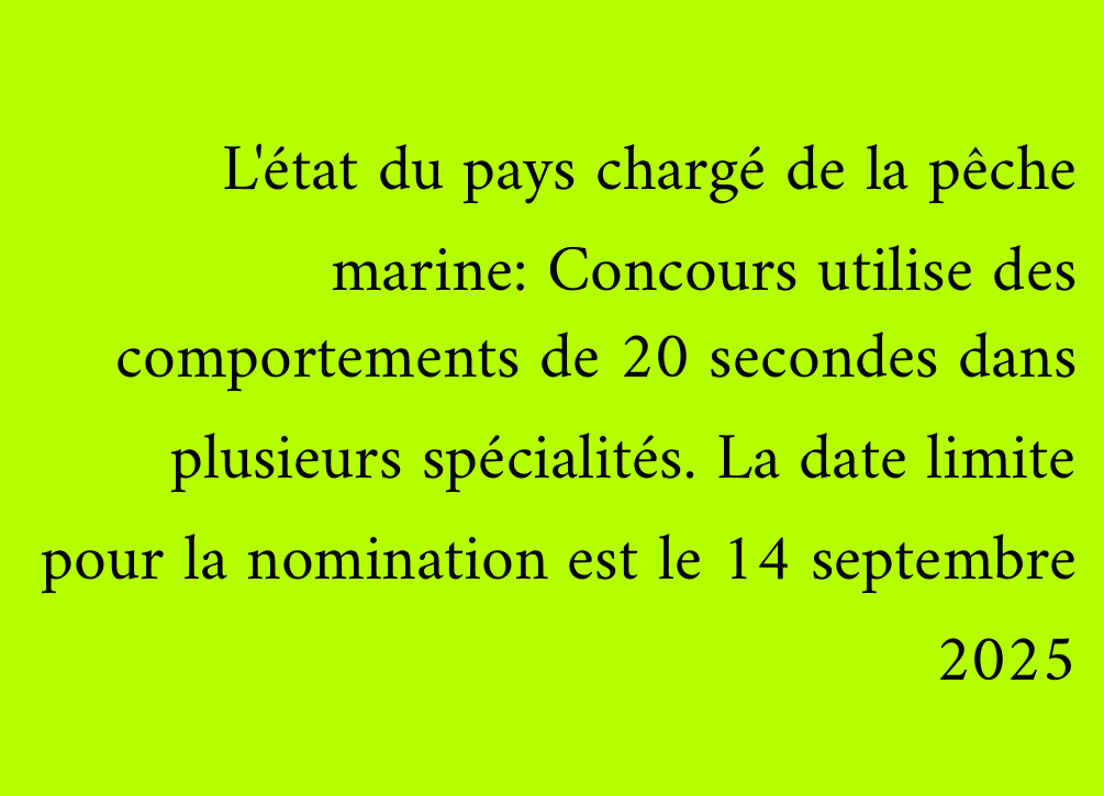 L'état du pays chargé de la pêche marine: Concours utilise des comportements de 20 secondes dans plusieurs spécialités. La date limite pour la nomination est le 14 septembre 2025