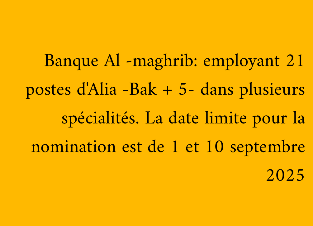 Banque Al -maghrib: employant 21 postes d'Alia -Bak + 5- dans plusieurs spécialités. La date limite pour la nomination est de 1 et 10 septembre 2025