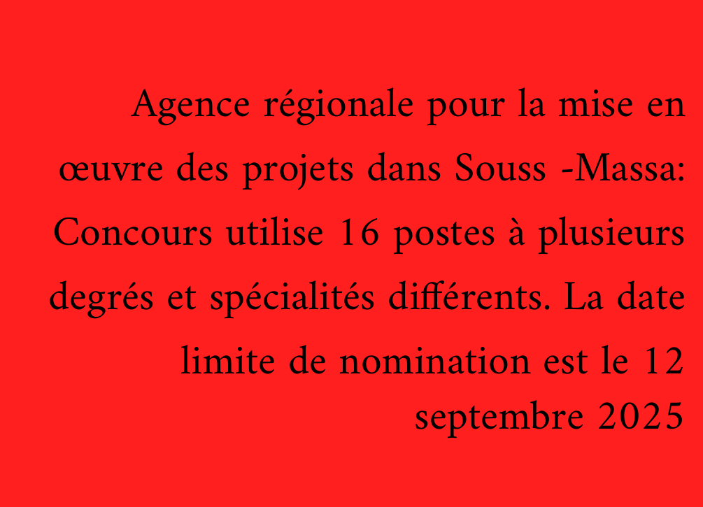 Agence régionale pour la mise en œuvre des projets dans Souss -Massa: Concours utilise 16 postes à plusieurs degrés et spécialités différents. La date limite de nomination est le 12 septembre 2025