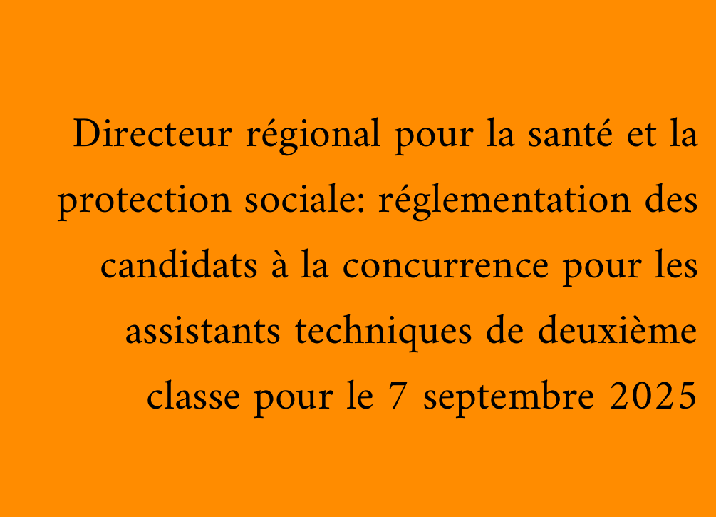 Directeur régional pour la santé et la protection sociale: réglementation des candidats à la concurrence pour les assistants techniques de deuxième classe pour le 7 septembre 2025