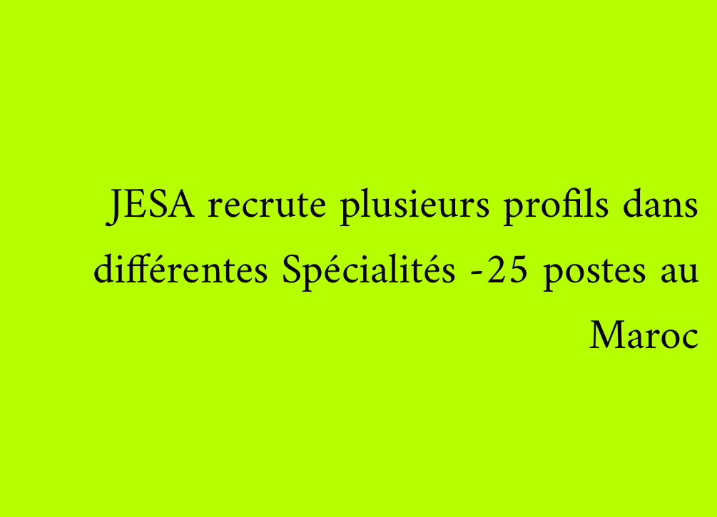 JESA recrute plusieurs profils dans différentes Spécialités -25 postes au Maroc