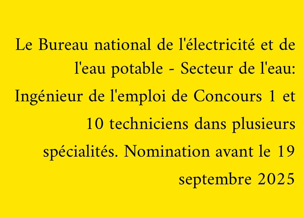 Le Bureau national de l'électricité et de l'eau potable - Secteur de l'eau: Ingénieur de l'emploi de Concours 1 et 10 techniciens dans plusieurs spécialités. Nomination avant le 19 septembre 2025