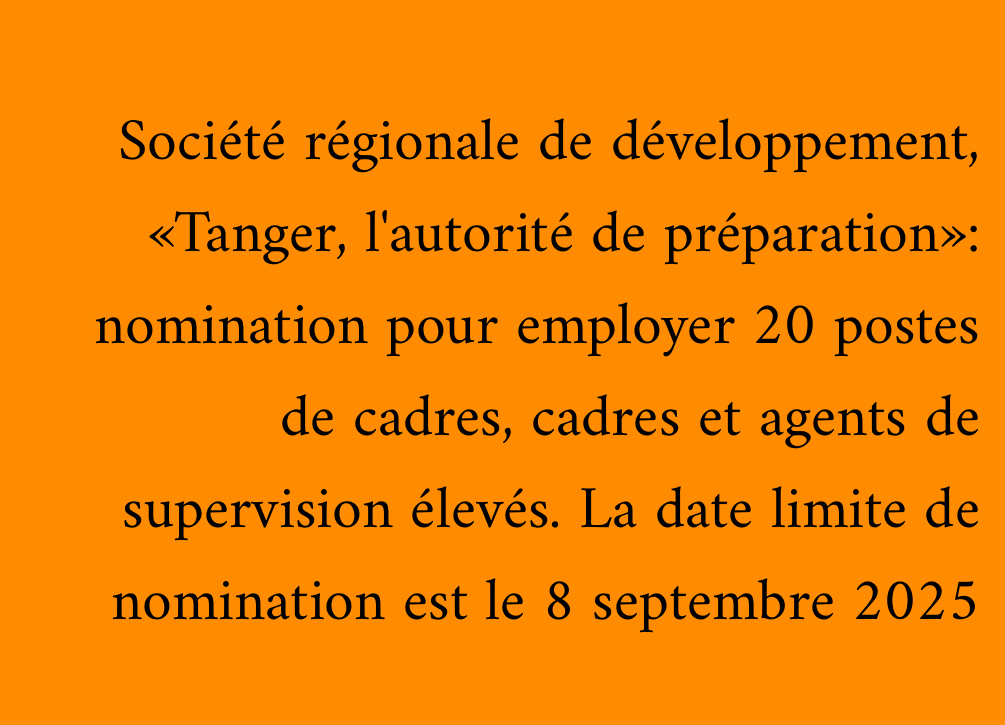Société régionale de développement, «Tanger, l'autorité de préparation»: nomination pour employer 20 postes de cadres, cadres et agents de supervision élevés. La date limite de nomination est le 8 septembre 2025