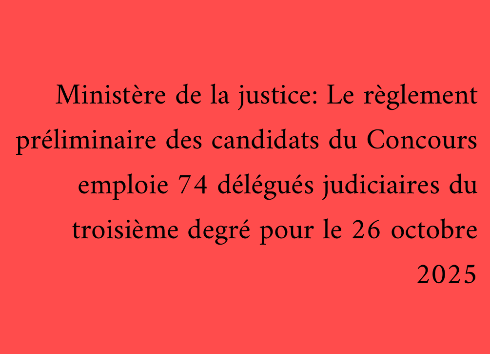 Ministère de la justice: Le règlement préliminaire des candidats du Concours emploie 74 délégués judiciaires du troisième degré pour le 26 octobre 2025