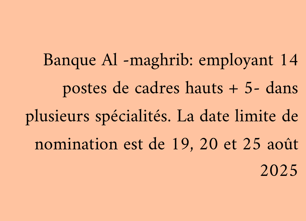 Banque Al -maghrib: employant 14 postes de cadres hauts + 5- dans plusieurs spécialités. La date limite de nomination est de 19, 20 et 25 août 2025
