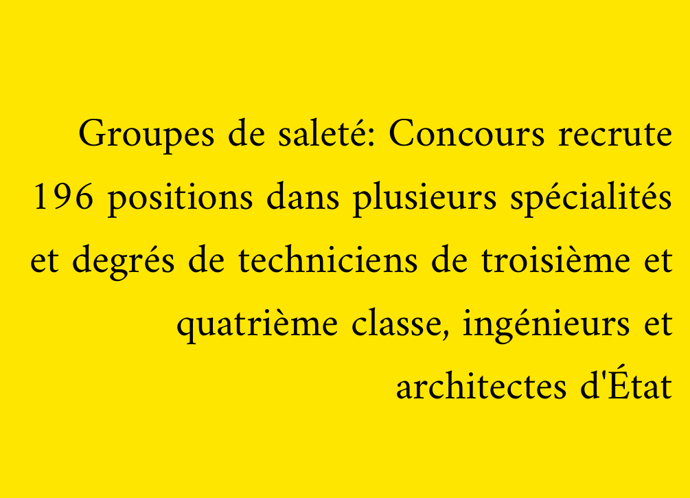 Groupes de saleté: Concours recrute 196 positions dans plusieurs spécialités et degrés de techniciens de troisième et quatrième classe, ingénieurs et architectes d'État