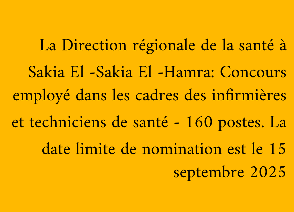 La Direction régionale de la santé à Sakia El -Sakia El -Hamra: Concours employé dans les cadres des infirmières et techniciens de santé - 160 postes. La date limite de nomination est le 15 septembre 2025