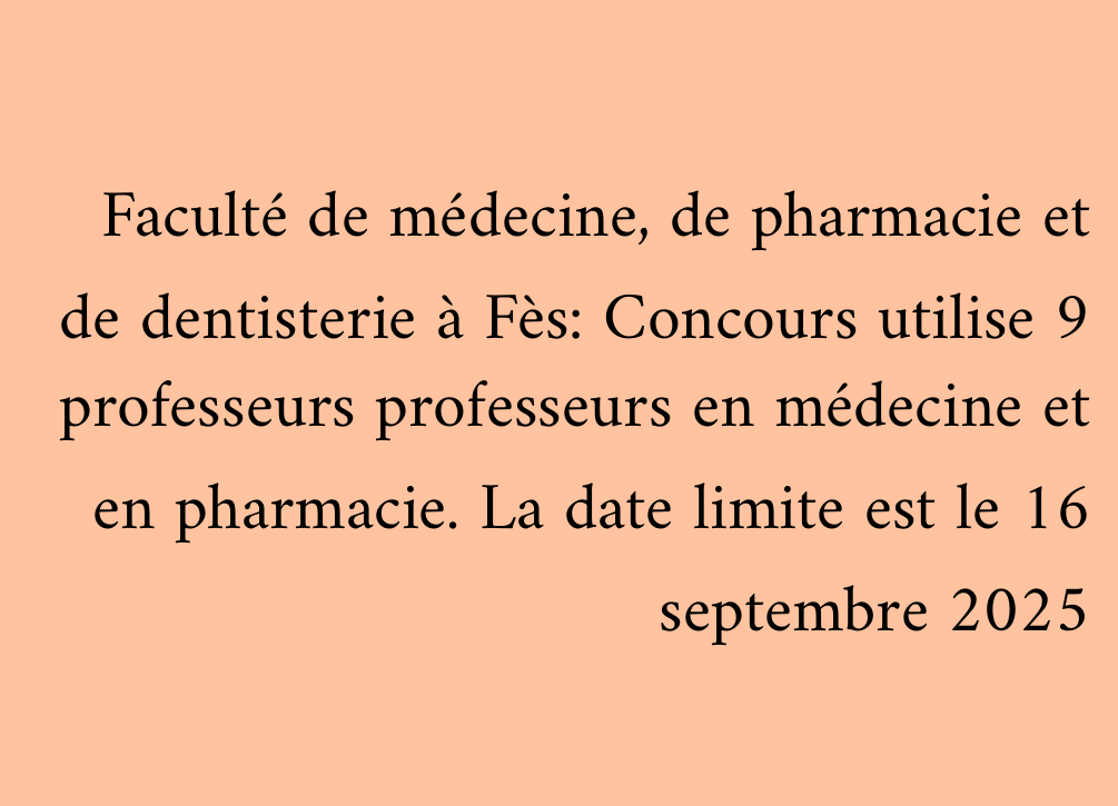 Faculté de médecine, de pharmacie et de dentisterie à Fès: Concours utilise 9 professeurs professeurs en médecine et en pharmacie. La date limite est le 16 septembre 2025
