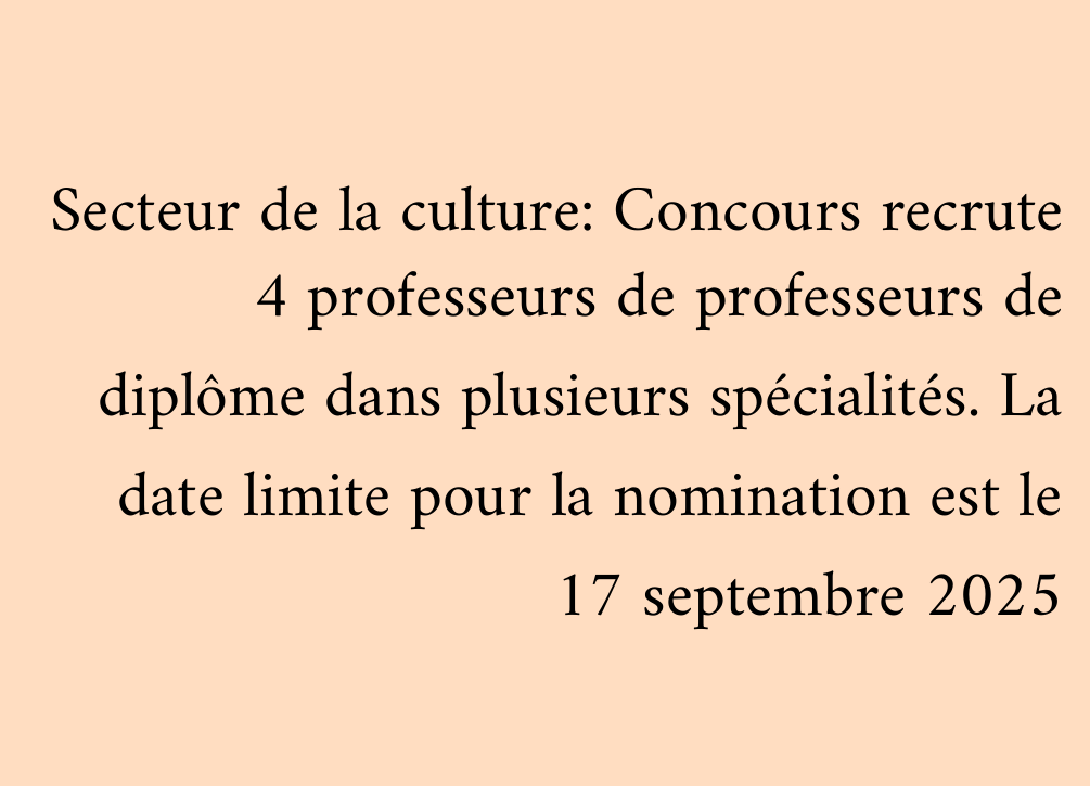 Secteur de la culture: Concours recrute 4 professeurs de professeurs de diplôme dans plusieurs spécialités. La date limite pour la nomination est le 17 septembre 2025