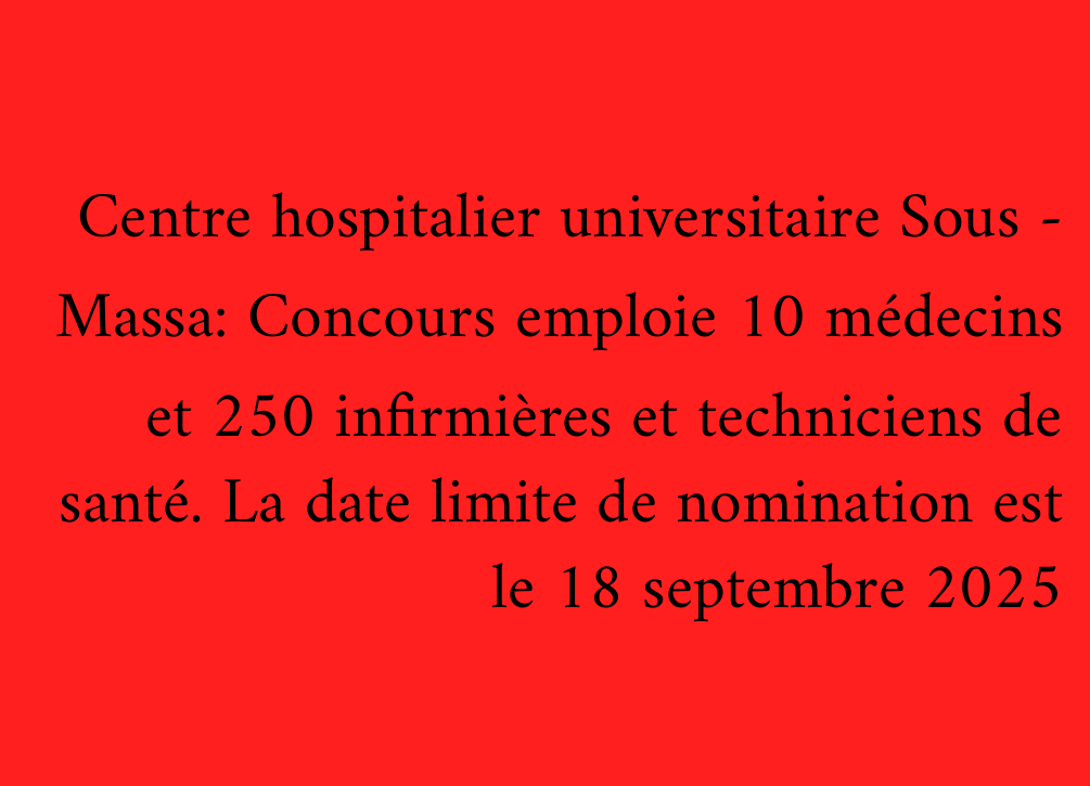 Centre hospitalier universitaire Sous - Massa: Concours emploie 10 médecins et 250 infirmières et techniciens de santé. La date limite de nomination est le 18 septembre 2025