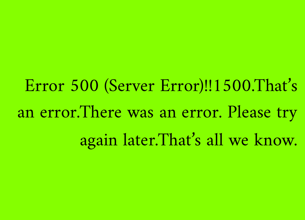 Error 500 (Server Error)!!1500.That’s an error.There was an error. Please try again later.That’s all we know.