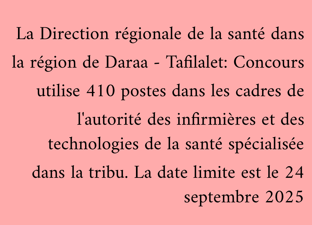 La Direction régionale de la santé dans la région de Daraa - Tafilalet: Concours utilise 410 postes dans les cadres de l'autorité des infirmières et des technologies de la santé spécialisée dans la tribu. La date limite est le 24 septembre 2025