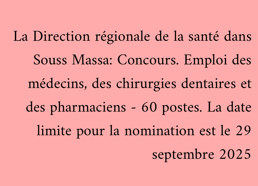 La Direction régionale de la santé dans Souss Massa: Concours. Emploi des médecins, des chirurgies dentaires et des pharmaciens - 60 postes. La date limite pour la nomination est le 29 septembre 2025
