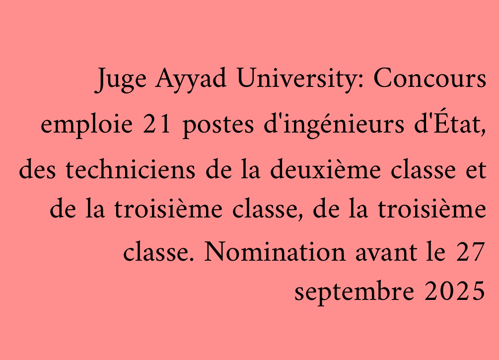 Juge Ayyad University: Concours emploie 21 postes d'ingénieurs d'État, des techniciens de la deuxième classe et de la troisième classe, de la troisième classe. Nomination avant le 27 septembre 2025