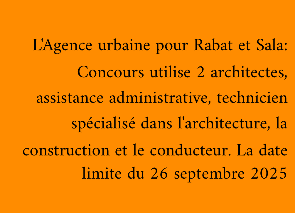 L'Agence urbaine pour Rabat et Sala: Concours utilise 2 architectes, assistance administrative, technicien spécialisé dans l'architecture, la construction et le conducteur. La date limite du 26 septembre 2025
